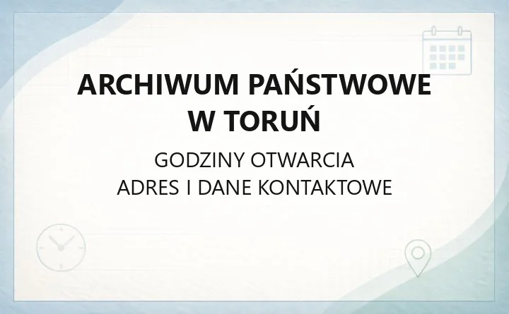 Archiwum Państwowe w Toruń - kontakt, godziny, cennik i usługi