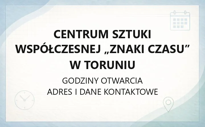 Centrum Sztuki Współczesnej „Znaki Czasu” w Toruniu - kontakt, przestrzenie, wystawy i dojazd