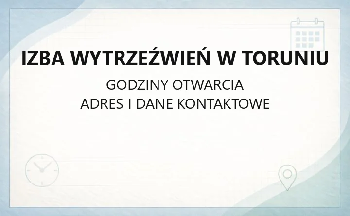 Izba Wytrzeźwień w Toruniu - kontakt, godziny, opłaty i prolongata