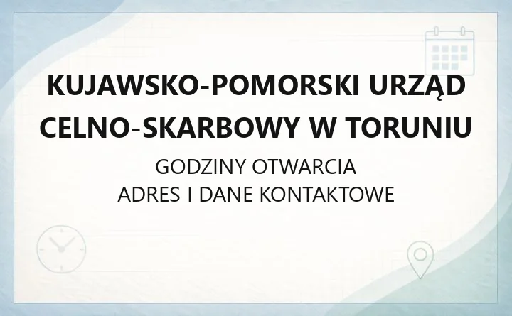 Kujawsko-Pomorski Urząd Celno-Skarbowy w Toruniu - kontakt, godziny, e-usługi