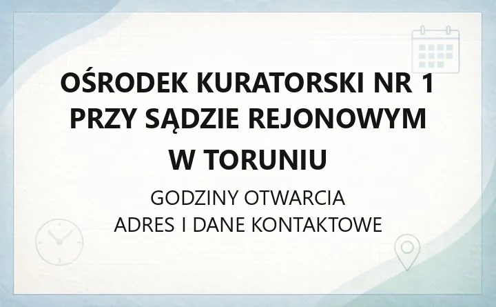 Ośrodek Kuratorski nr 1 przy Sądzie Rejonowym w Toruniu - kontakt, godziny, zasady pobytu
