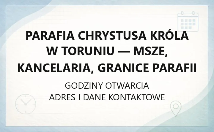 Parafia Chrystusa Króla w Toruniu - msze, kancelaria, granice parafii