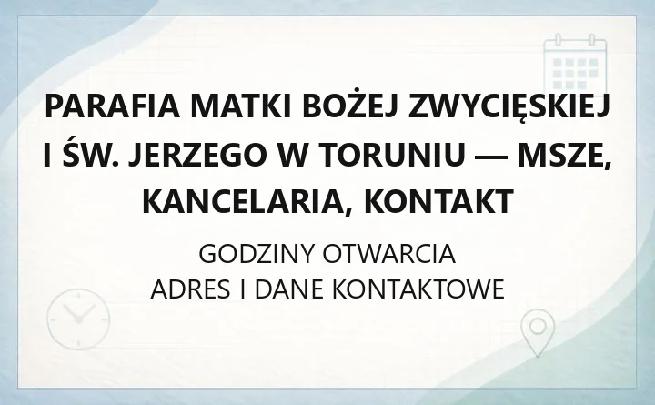 Parafia Matki Bożej Zwycięskiej i św. Jerzego w Toruniu - msze, kancelaria, kontakt