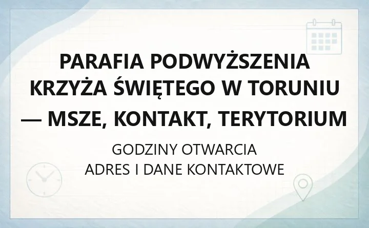 Parafia Podwyższenia Krzyża Świętego w Toruniu - msze, kontakt, terytorium
