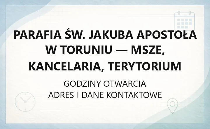Parafia św. Jakuba Apostoła w Toruniu - msze, kancelaria, terytorium