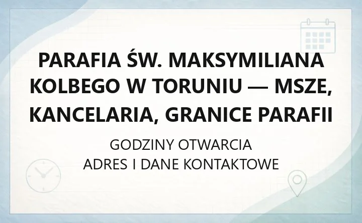 Parafia św. Maksymiliana Kolbego w Toruniu - msze, kancelaria, granice parafii