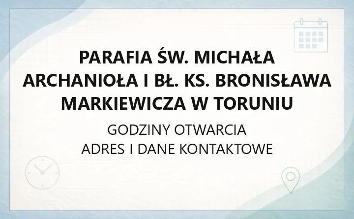 Parafia św. Michała Archanioła i bł. ks. Bronisława Markiewicza w Toruniu - kontakt i historia