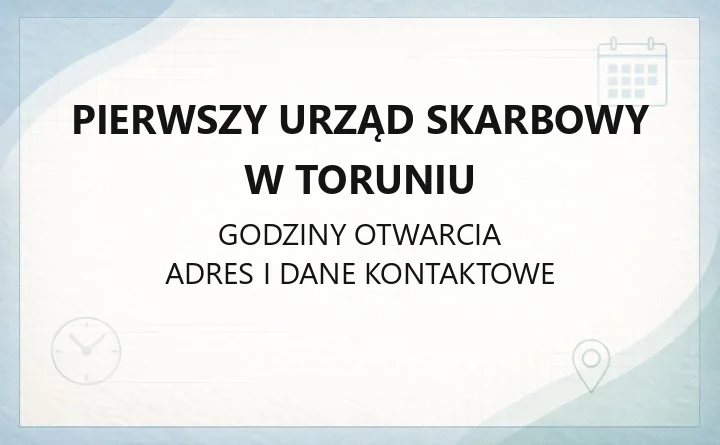 Pierwszy Urząd Skarbowy w Toruniu - kontakt, godziny, właściwość terytorialna i e-usługi