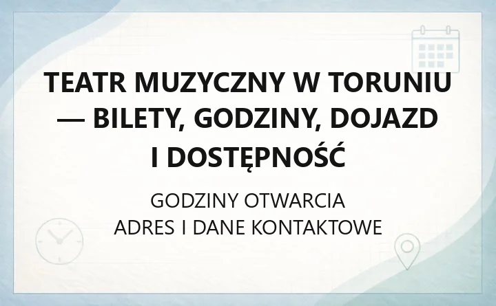 Teatr Muzyczny w Toruniu - bilety, godziny, dojazd i dostępność